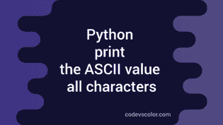 How to print the ASCII values all characters in Python - CodeVsColor