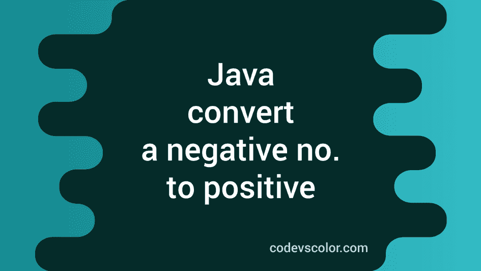 How to convert a negative number to positive in java codevscolor