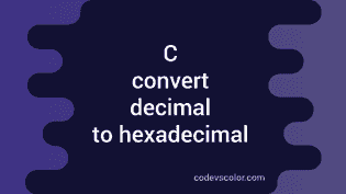 C program to convert decimal to hexadecimal value - CodeVsColor