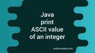 Java program to print the ASCII value of an integer - CodeVsColor