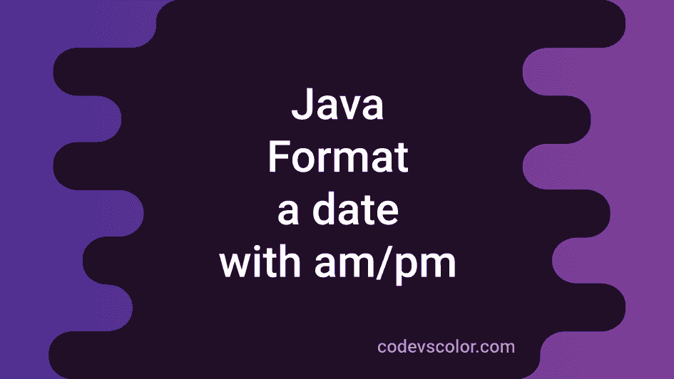 How to format a date in am pm in java codevscolor