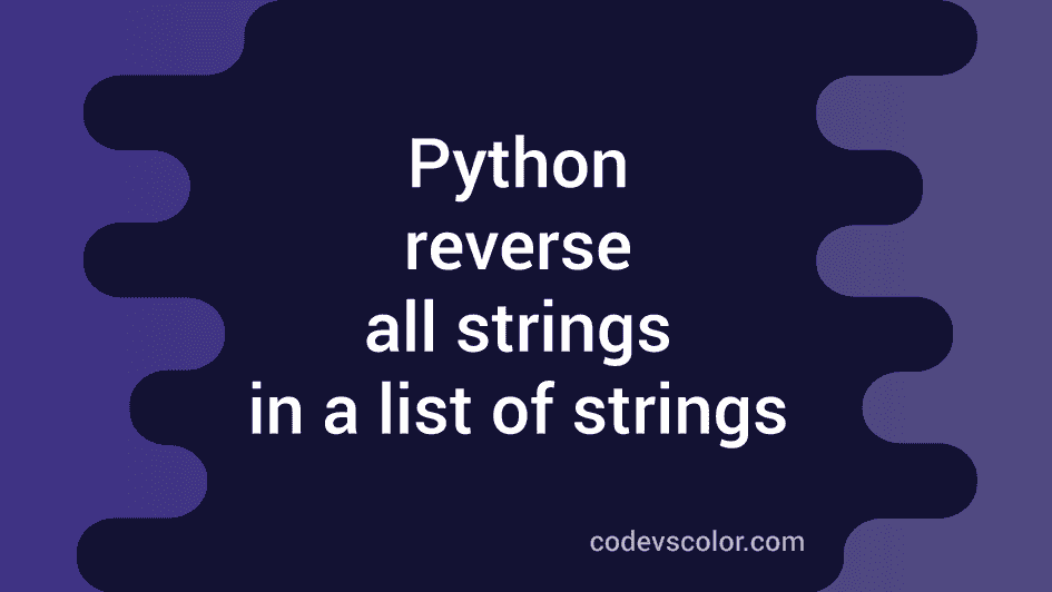 Python program to reverse all strings in a list of strings - CodeVsColor