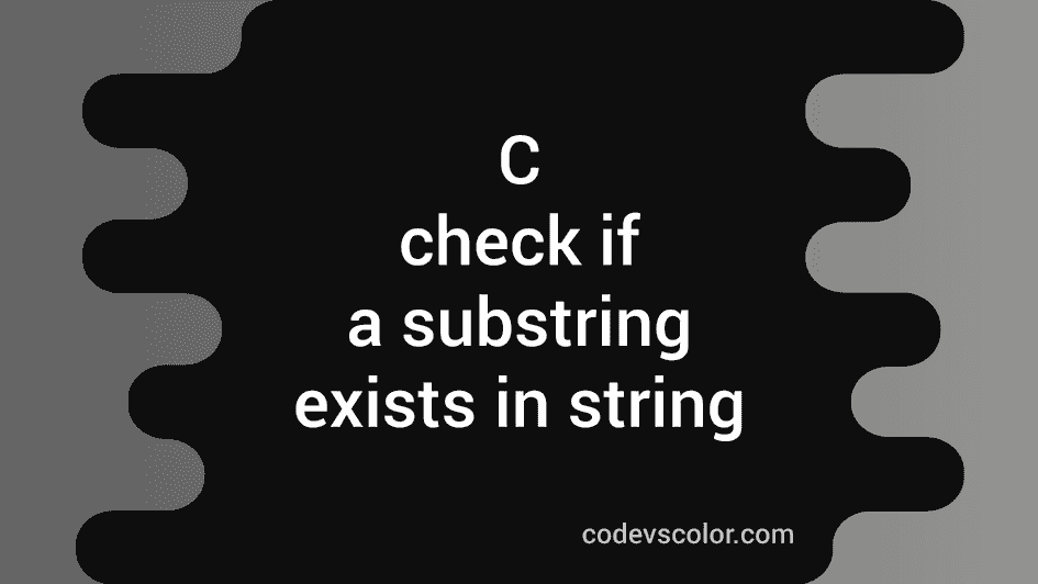 C program to check if a substring exists in a string or not - CodeVsColor