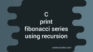 C program to print fibonacci series using recursion - CodeVsColor