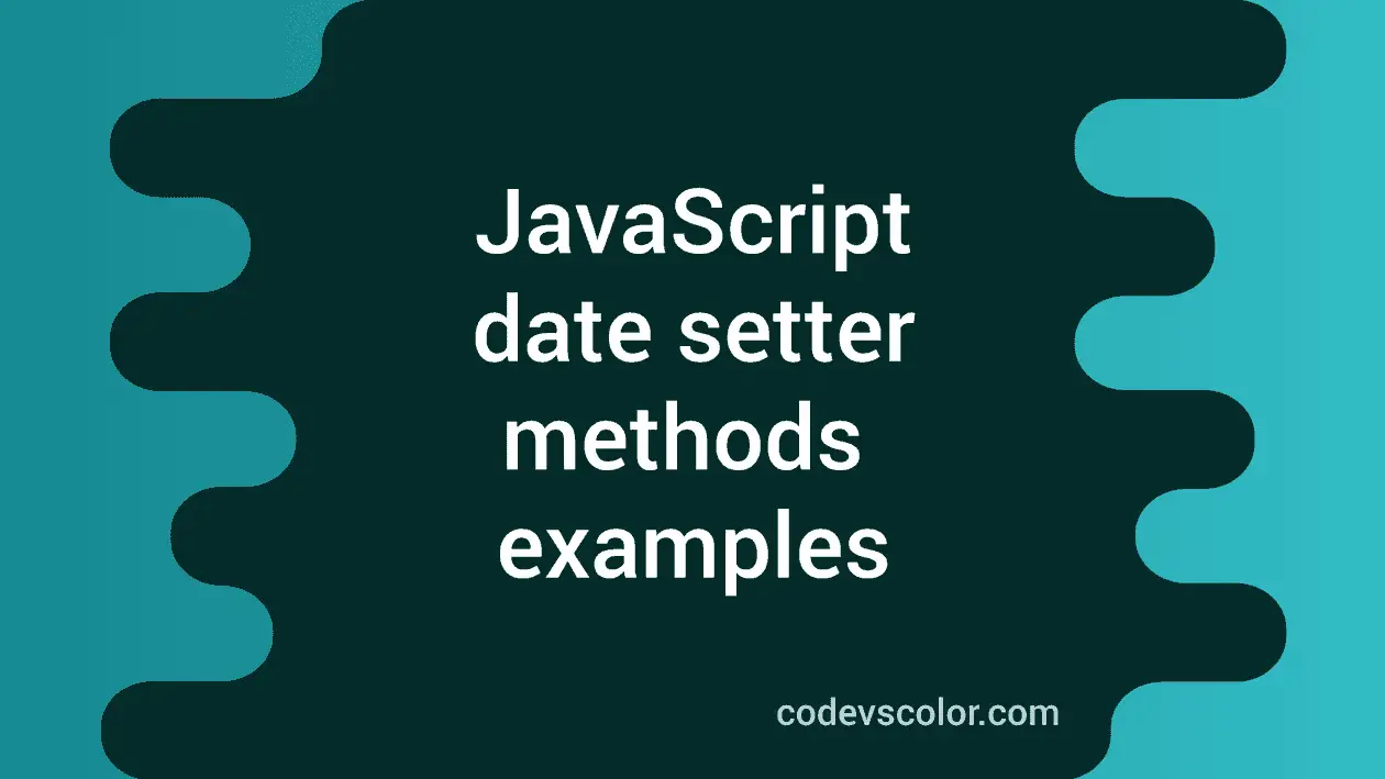 Setter methods in JavaScript normal date and UTC date - CodeVsColor