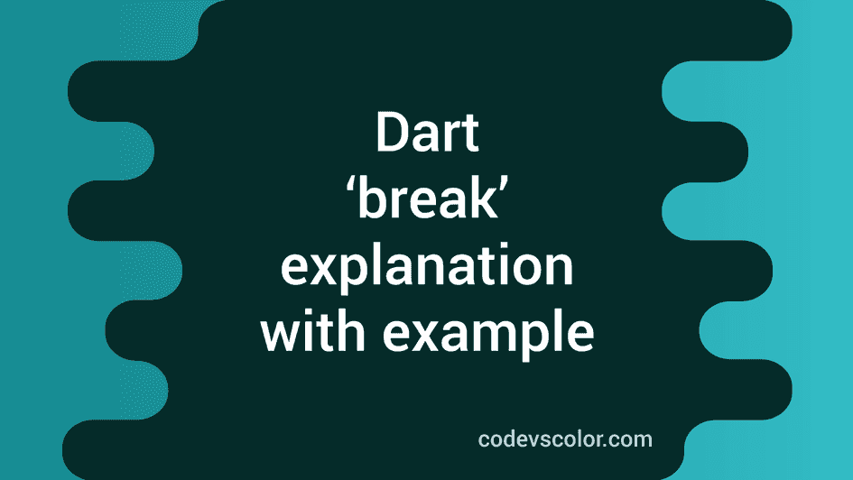 Dart break statement explanation with example - CodeVsColor