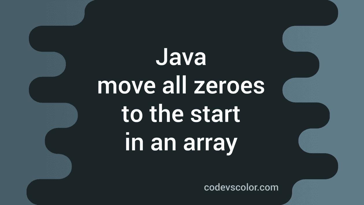 Java program to move all zeroes of an integer array to the start ...