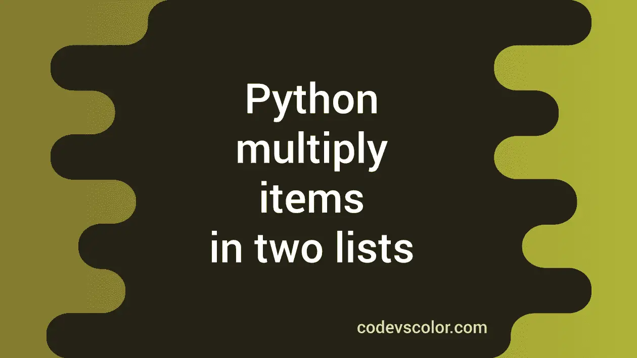 4 Python ways to multiply the items in two lists - CodeVsColor