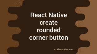 How to create a rounded corner button in React Native - CodeVsColor