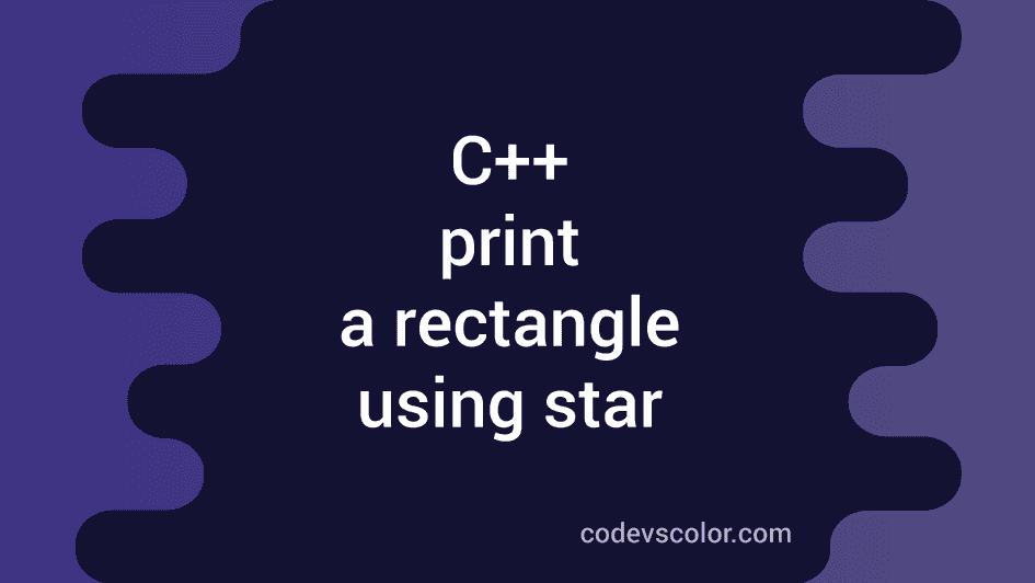 C++ program to print a rectangle using star or any other character ...