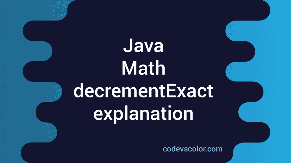 Java Math decrementExact explanation with example - CodeVsColor