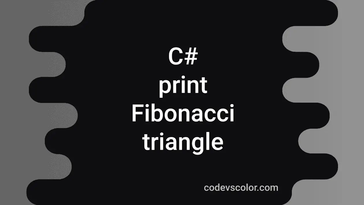 3 ways in C# to print Fibonacci triangle - CodeVsColor