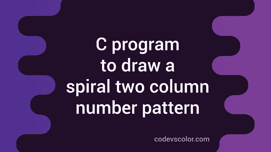 Write a C program to draw spiral two column number pattern - CodeVsColor