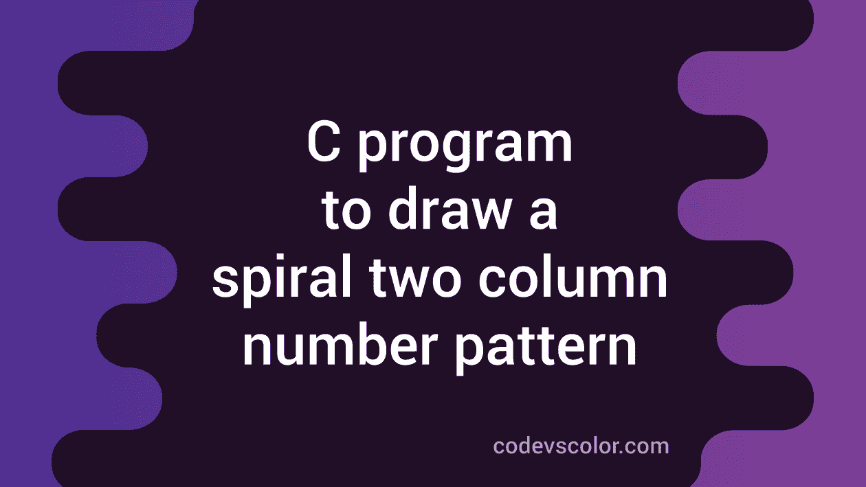 Write a C program to draw spiral two column number pattern - CodeVsColor