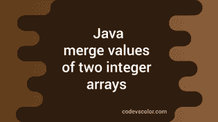 Java program to merge values of two integer arrays - CodeVsColor
