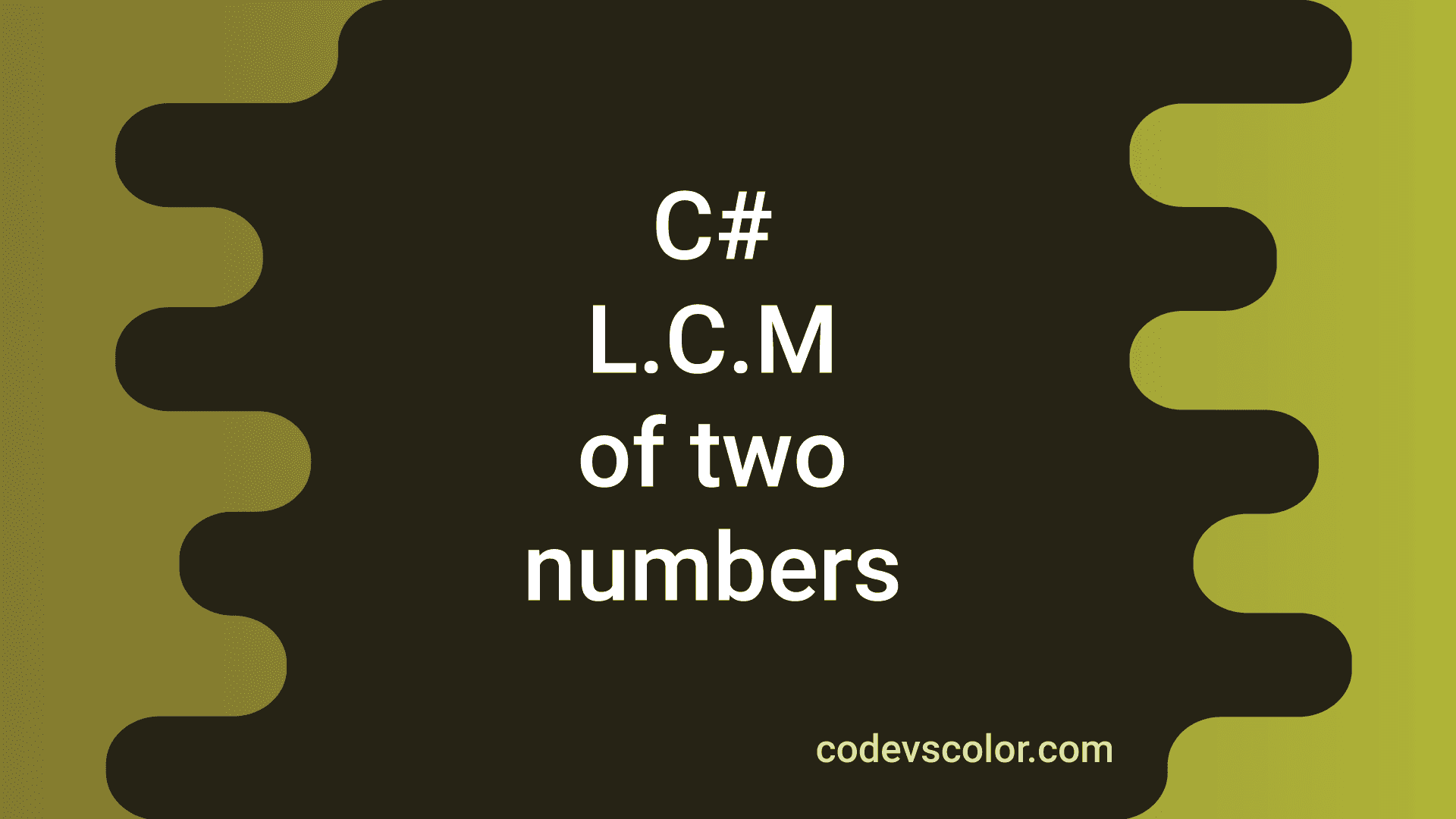 4 different C# ways to find the LCM of two numbers - CodeVsColor
