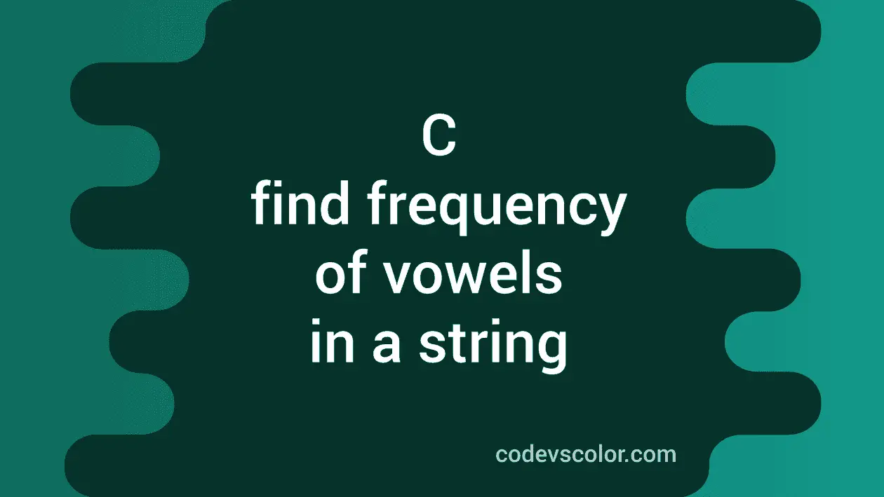 Write a C program to find the frequency of vowels in a string - CodeVsColor