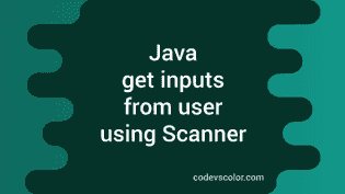 Java program to get inputs from user using Scanner Class - CodeVsColor