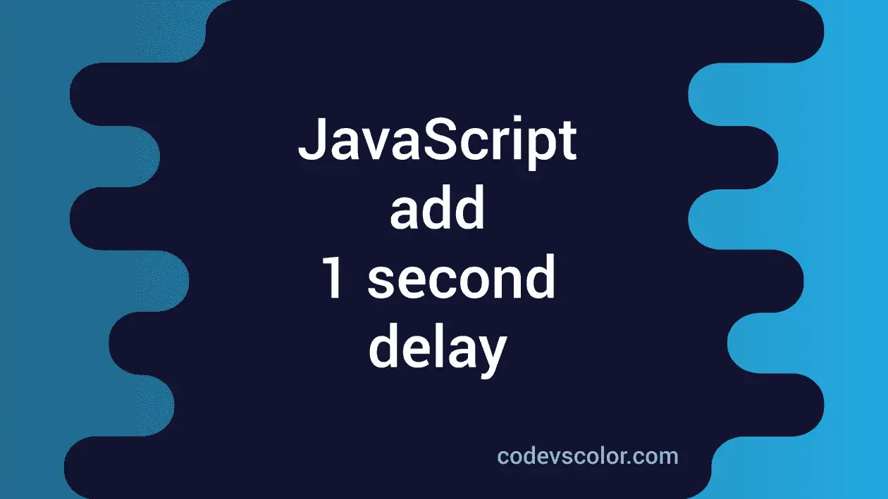 How to add one second delay in JavaScript - CodeVsColor
