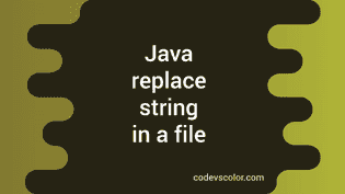 Java program to replace string in a file - CodeVsColor