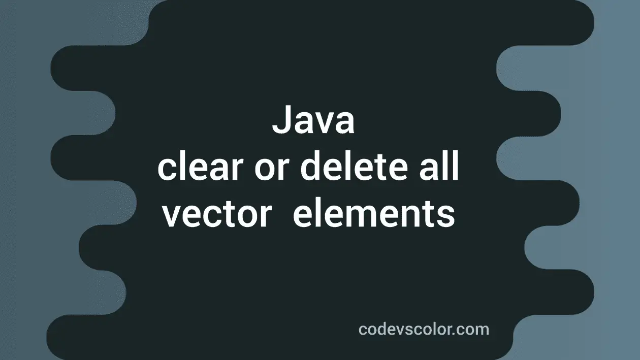 Java program to clear a vector or delete all elements of a vector ...