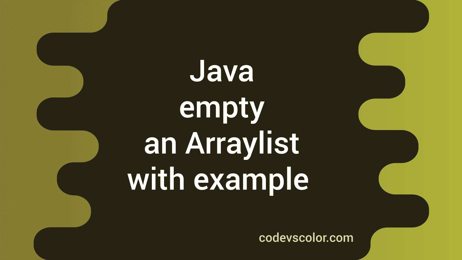 Java Example to empty an Arraylist - CodeVsColor