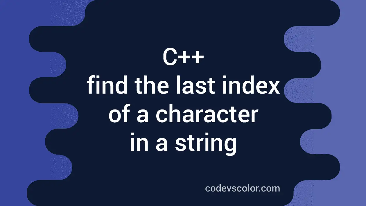 3 different C++ programs to find the last index of a character in a ...