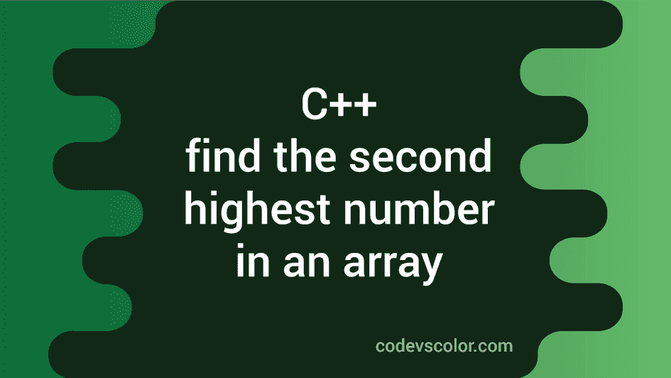 C++ program to find the second highest number in an array - CodeVsColor