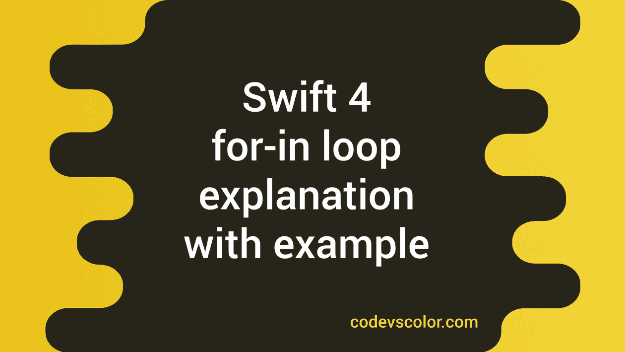 Swift 4 for-in loop Tutorial with Example - CodeVsColor