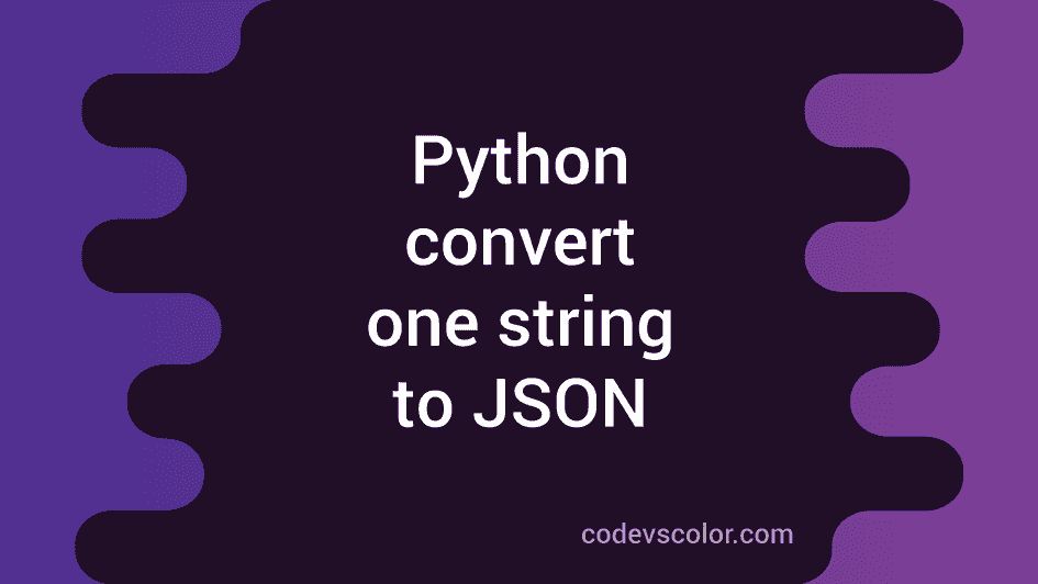 Python program to convert one string to JSON - CodeVsColor