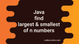 Java program to find the largest and smallest of n user input numbers ...