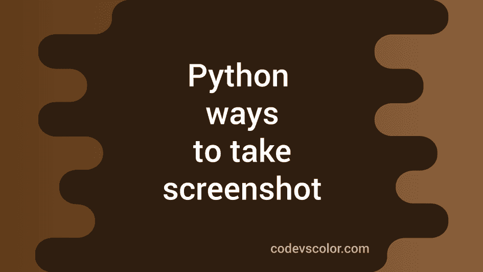 Different ways to take screenshot in python programmatically - CodeVsColor