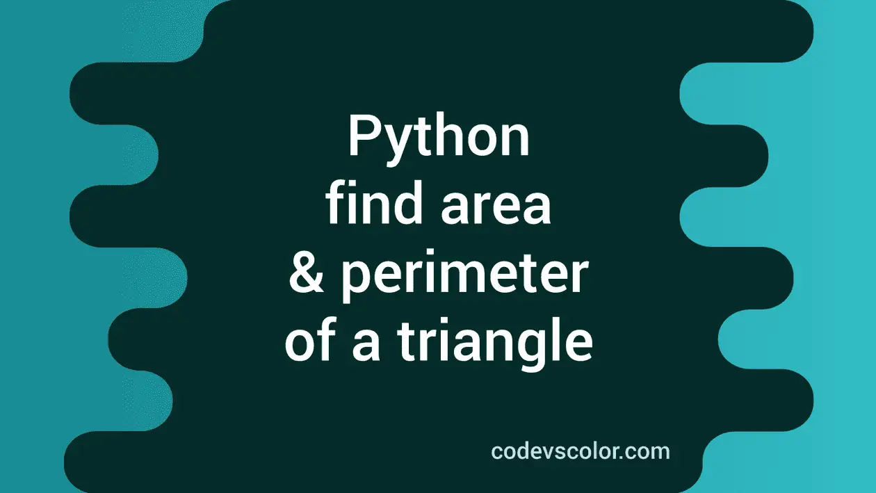 Python program to find the area and perimeter of a triangle - CodeVsColor