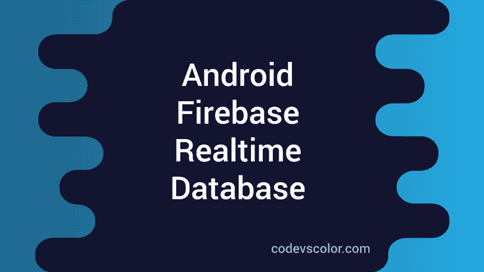 Firebase Android Tutorial Part 3 : Firebase Realtime Database - CodeVsColor