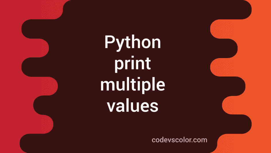 5 different ways to print multiple values in Python - CodeVsColor