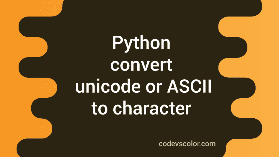Python program to convert Unicode or ASCII value to a character ...