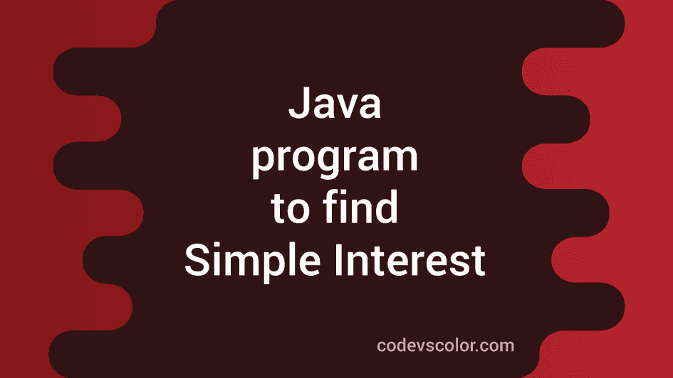 Java Program to find Simple Interest - CodeVsColor
