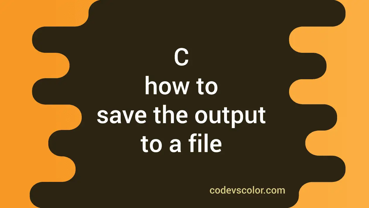 C program to save the output of a program to file - CodeVsColor