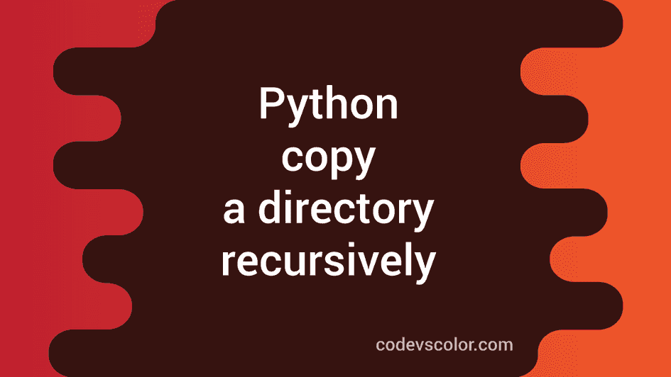 How to copy a directory recursively in Python CodeVsColor