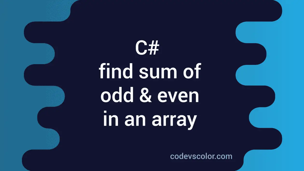 C# program to find the sum of odd and even numbers in an array ...