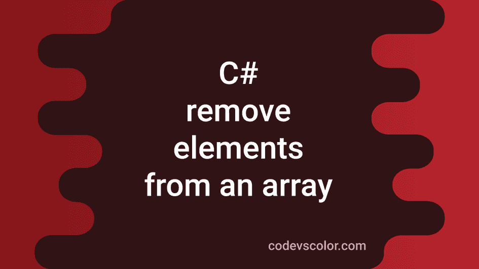 3 ways in C# to remove elements from an array - CodeVsColor