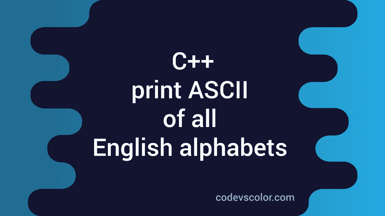 C++ program to print the ASCII values of all English alphabets ...