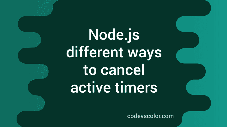 Different ways to cancel active timers in Node.js CodeVsColor