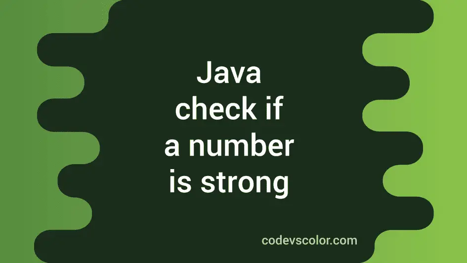 Java program to check if a user input number is strong or not - CodeVsColor