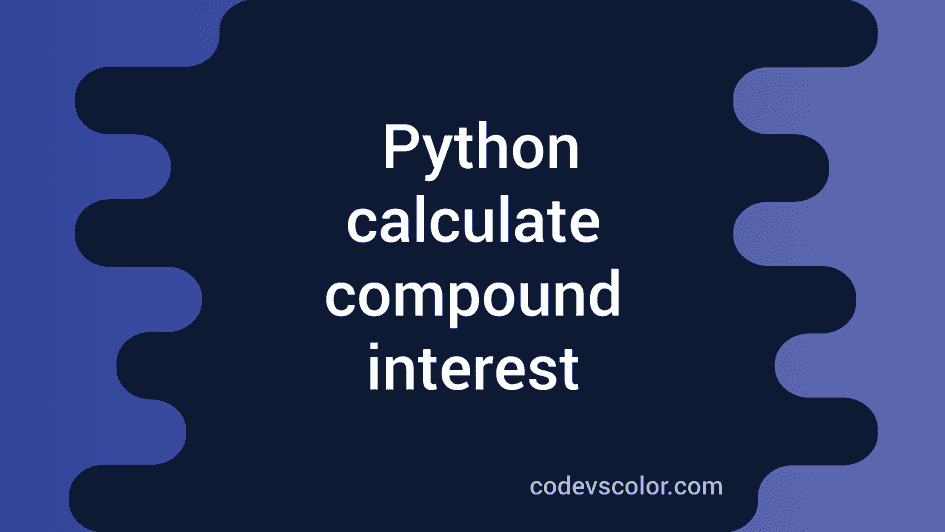 Python program to calculate compound interest - CodeVsColor