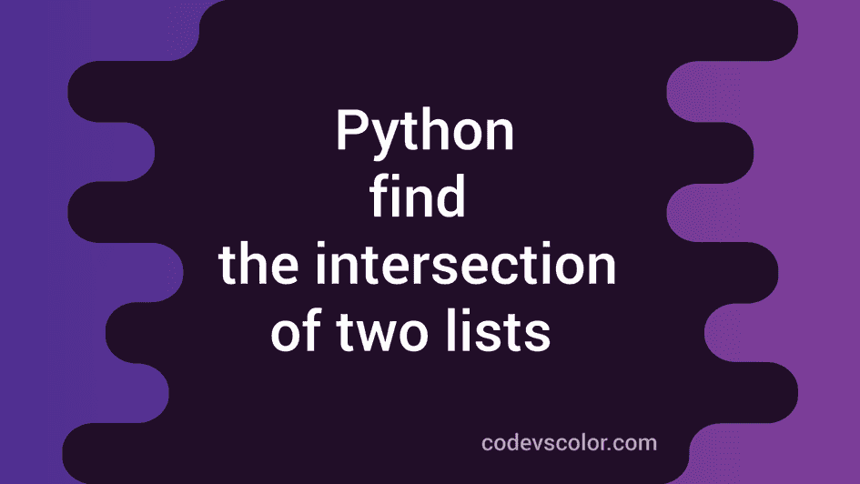 how-to-find-the-intersection-of-two-list-elements-in-python-codevscolor