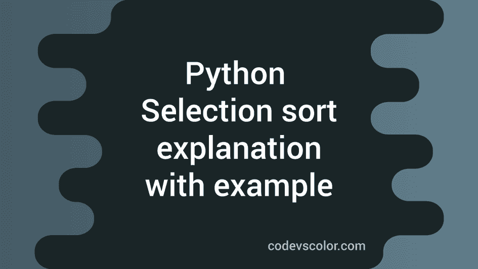 Selection sort in python explanation with example - CodeVsColor