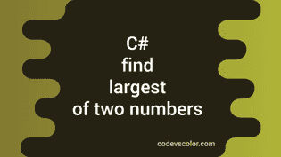 C# program to find the largest of two numbers - CodeVsColor