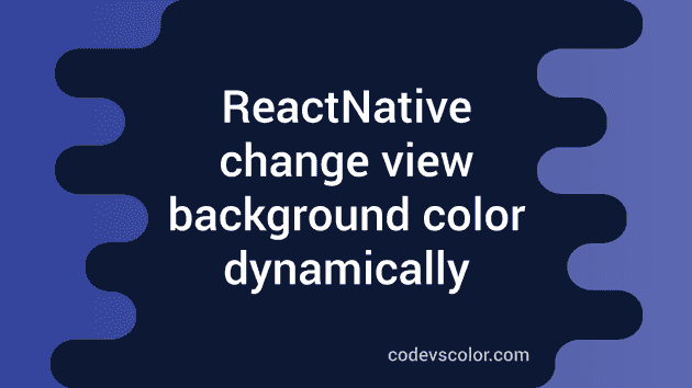 How to change the background color of a View dynamically in React Native -  CodeVsColor