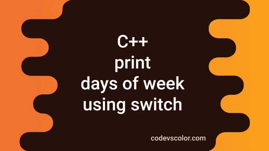 C++ program to print the days of the week by using switch case ...